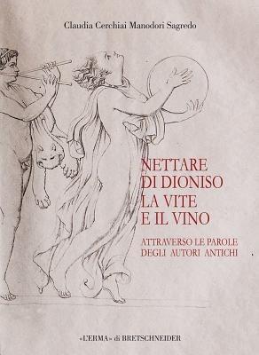 Nettare di Dionisio. La vite e il vino attraverso le parole degli autori antichi - Claudia Cerchiai Manodori Sagredo - Libro L'Erma di Bretschneider 2012 | Libraccio.it
