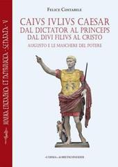 Caius Iulius Caesar. Dal dictator al princeps. Dal divi filius al Cristo. Augusto e le maschere del potere