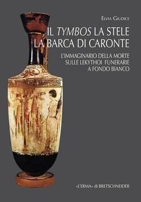 Il tymbos, la stele e la barca di Caronte. L'immaginario della morte sulle lekythoi funerarie a fondo bianco - Elvia Giudice - Libro L'Erma di Bretschneider 2015, Studia archaeologica | Libraccio.it