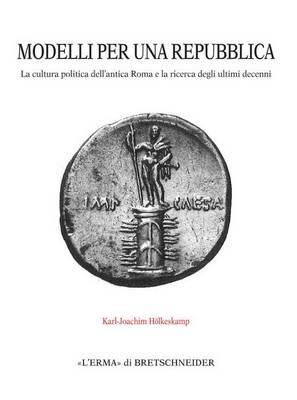 Modelli per una repubblica. La cultura politica dell'antica Roma e la ricerca degli ultimi decenni - Karl-Joachim Hoelkeskamp - Libro L'Erma di Bretschneider 2016, Monografie del centro ricerche di documentazione sull'antichità classica | Libraccio.it