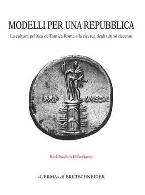 Modelli per una repubblica. La cultura politica dell'antica Roma e la ricerca degli ultimi decenni - Karl-Joachim Hoelkeskamp - Libro L'Erma di Bretschneider 2016, Monografie del centro ricerche di documentazione sull'antichità classica | Libraccio.it