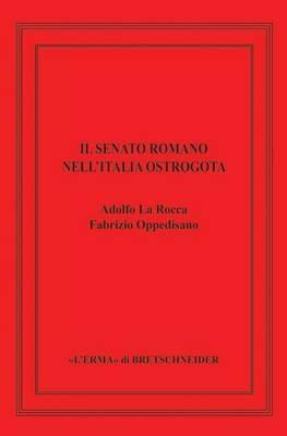 Il senato romano nell'Italia ostrogota - Adolfo La Rocca, Fabrizio Oppedisano - Libro L'Erma di Bretschneider 2015 | Libraccio.it