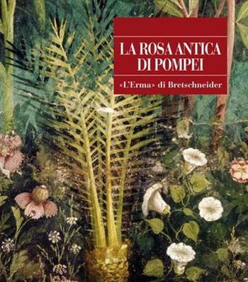 La rosa antica di Pompei  - Libro L'Erma di Bretschneider 2024, Pompei. Guide tematiche | Libraccio.it