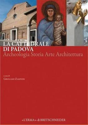 La cattedrale di Padova. Archeologia storia arte architettura  - Libro L'Erma di Bretschneider 2016 | Libraccio.it