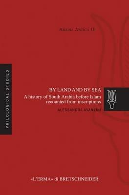 By land and by sea. A history of South Arabia before Islam recounted from inscriptions - Alessandra Avanzini - Libro L'Erma di Bretschneider 2016, Arabia antiqua | Libraccio.it