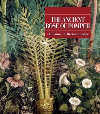 The ancient rose of Pompeii  - Libro L'Erma di Bretschneider 2016, Pompei. Guide tematiche | Libraccio.it