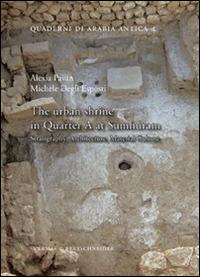The urban shrine in Quarter A at Sumhuram. Stratigraphy, architecture, material culture - Alexia Pavan, Michele Degli Esposti - Libro L'Erma di Bretschneider 2016, Quaderni di Arabia antica | Libraccio.it