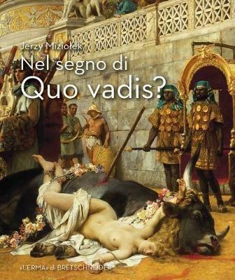 Nel segno di «Quo vadis?». Roma dei tempi di Nerone e dei primi martiri nelle opere di Sienkiewicz, Siemiradzki, Styka e Smuglewicz - Jerzy Miziolek - Libro L'Erma di Bretschneider 2017 | Libraccio.it