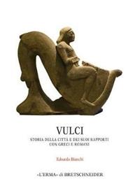 Vulci. Storia della città e dei suoi rapporti con greci e romani - Edoardo Bianchi - Libro L'Erma di Bretschneider 2017, Monografie del centro ricerche di documentazione sull'antichità classica | Libraccio.it