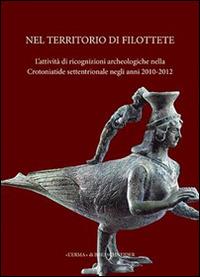 Nel territorio di Filottete. L'attività di ricognizioni archeologiche nella Crotoniatide settentrionale negli anni 2010-2012. Ediz. a colori  - Libro L'Erma di Bretschneider 2017, Studi miscellanei | Libraccio.it