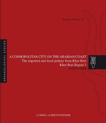 A cosmopolitan city on the Arabian Coast. The imported and local pottery from Khor Rori - Alexia Pavan - Libro L'Erma di Bretschneider 2016 | Libraccio.it