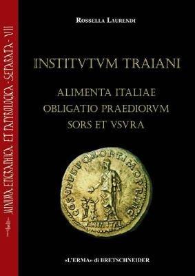 Institutum traiani. Alimenta Italiae obligatio praediorum sors et usura - Rossella Laurendi - Libro L'Erma di Bretschneider 2017 | Libraccio.it