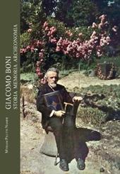 Giacomo Boni. Storia memoria archeonomia