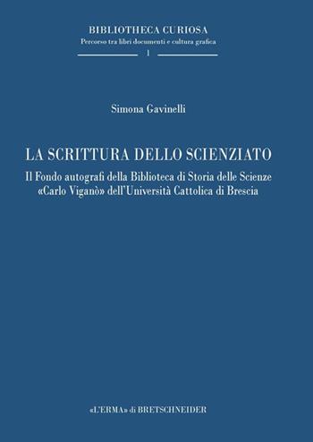 La scrittura dello scienziato. Il Fondo autografi della Biblioteca di Storia delle Scienze «Carlo Viganò» dell’Università Cattolica di Brescia - Simona Gavinelli - Libro L'Erma di Bretschneider 2024, Bibliotheca curiosa | Libraccio.it