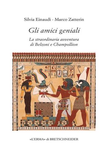 Gli amici geniali. La straordinaria avventura di Belzoni e Champollion - Silvia Einaudi, Marco Zatterin - Libro L'Erma di Bretschneider 2024, Eredità dell'antico passato e presente | Libraccio.it