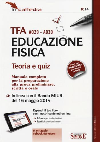 TFA A029-A030 educazione fisica. Teoria e quiz. Manuale completo per la preparazione alla prova preliminare, scritta e orale. Con e-book. Con aggiornamento online  - Libro Edizioni Giuridiche Simone 2014, In cattedra | Libraccio.it
