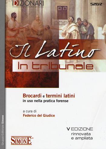 Il latino in tribunale. Brocardi e termini latini in uso nella pratica forense  - Libro Edizioni Giuridiche Simone 2016, I dizionari | Libraccio.it