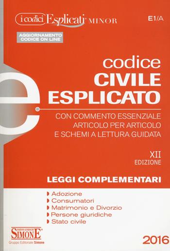 Codice civile esplicato. Con commento essenziale articolo per articolo e schemi a lettura guidata. Leggi complementari  - Libro Edizioni Giuridiche Simone 2016, I Codici Esplicati minor | Libraccio.it