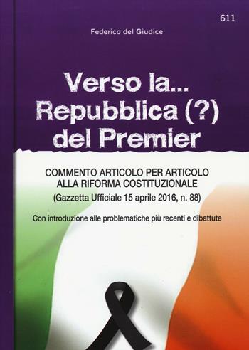 Verso la... Repubblica (?) del premier. Commento articolo per articolo alla riforma costituzionale (Gazzetta ufficiale 15 aprile, n. 88) - Federico Del Giudice - Libro Edizioni Giuridiche Simone 2016 | Libraccio.it