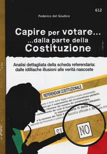 Capire per votare... dalla parte della Costituzione. Analisi dettagliata della scheda referendaria: dalle idilliache illusioni alle verità nascoste - Federico Del Giudice - Libro Edizioni Giuridiche Simone 2016 | Libraccio.it