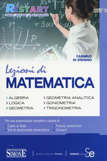 Lezioni di matematica. Algebra, logica, geometria, geometria analitica, goniometria, trigonometria - Carmelo Di Stefano - Libro Edizioni Giuridiche Simone 2017, Restart | Libraccio.it