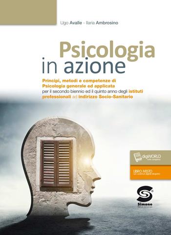 Psicologia in azione. Principi metodi e competenze di psicologia generale e applicata. Per gli Ist. professionali. - Ugo Avalle, Ilaria Ambrosino - Libro Simone per la Scuola 2017 | Libraccio.it