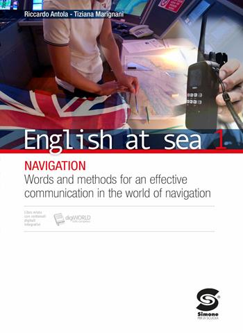 English at sea. Con e-book. Con espansione online. Vol. 1: Navigation. Words and methods for an effective communication in the world of navigation - Riccardo Antola, Tiziana Marigniani - Libro Simone per la Scuola 2017 | Libraccio.it