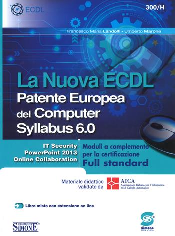 La nuova ECDL Patente Europea del Computer. Syllabus 6.0. Moduli a completamento per la certificazione Full standard - Francesco M. Landolfi, Umberto Marone, UMBERTO MARONE - Libro Edizioni Giuridiche Simone 2018, Concorsi e abilitazioni | Libraccio.it