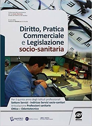 Diritto, pratica commerciale e legislazione socio-sanitaria. Per il quinto anno degli Ist. ottici e odontotecnici. Con ebook. Con espansione online  - Libro Simone per la Scuola 2018 | Libraccio.it