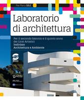 Laboratorio di archittetura. Per il secondo biennio e il quinto anno dei Licei artistici, indirizzo architettura e ambiente. Con ebook. Con espansione online