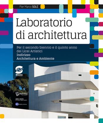 Laboratorio di archittetura. Per il secondo biennio e il quinto anno dei Licei artistici, indirizzo architettura e ambiente. - Pier Marco Sole - Libro Simone per la Scuola 2018 | Libraccio.it