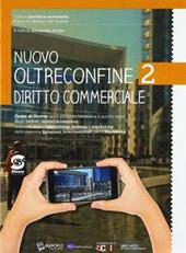 Nuovo Oltreconfine. Corso di diritto per il secondo biennio e il quinto anno degli Ist. tecnici economici indirizzo Amministrazione, finanza e marketing. Con ebook. Con espansione online. Vol. 2: Diritto commerciale