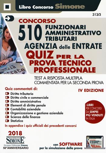 Concorso 510 funzionari amministrativo tributari Agenzia delle Entrate. Quiz per la prova tecnico professionale. Test a risposta multipla commentata per la seconda prova. Con software di simulazione  - Libro Edizioni Giuridiche Simone 2018, Concorsi e abilitazioni | Libraccio.it