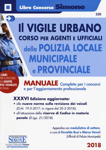 Il vigile urbano. Corso per agenti e ufficiali della Polizia Locale, municipale e provinciale. Manuale completo per i concorsi e per l'aggiornamento professionale  - Libro Edizioni Giuridiche Simone 2018, Il libro concorso | Libraccio.it