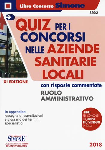 Quiz per i concorsi nelle aziende sanitarie locali con risposte commentate. Ruolo amministrativo  - Libro Edizioni Giuridiche Simone 2018, Concorsi e abilitazioni | Libraccio.it