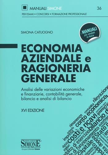 Economia aziendale e ragioneria generale. Analisi delle variazioni economiche e finanziarie, contabilità generale, bilancio e analisi di bilancio - Simona Catuogno - Libro Edizioni Giuridiche Simone 2019, Manuali Simone. Esami, concorsi, formazione professionale | Libraccio.it