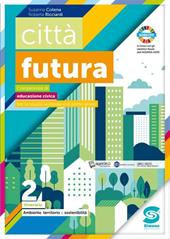 Città futura. Competenze di educazione civica. Itinerario. Con e-book. Con espansione online. Vol. 2: Ambiente, territorio, sostenibilità