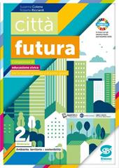 Città futura. Competenze di educazione civica. Itinerario. Per la Scuola media. Con e-book. Con espansione online. Vol. 2: Ambiente, territorio, sostenibilità