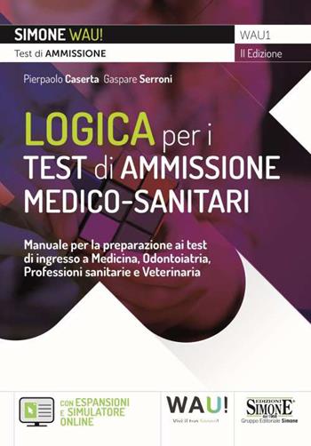 Logica per i test di ammissione medico-sanitari. Manuale per la preparazione ai test di ingresso a Medicina, Odontoiatria, Professioni sanitarie e Veterinaria. - Pier Paolo Caserta, Gaspare Serroni - Libro Edizioni Giuridiche Simone 2021, Wau | Libraccio.it