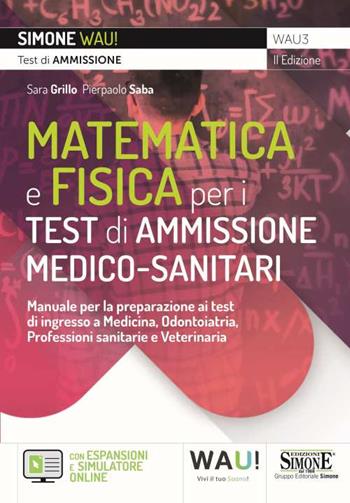 Manuale di matematica e fisica per i test di ammissione medico-sanitari. Manuale per la preparazione ai test di ingresso a Medicina, Odontoiatria, Professioni sanitarie e Veterinaria - con Espansioni e Simulatore online. Con espansione online. Con software di simulazione - Sara Grillo, Pierpaolo Saba - Libro Edizioni Giuridiche Simone 2021, Wau | Libraccio.it