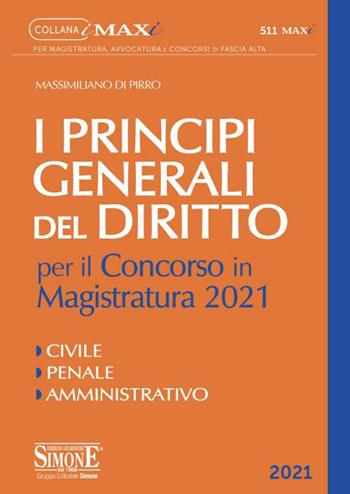 I principi generali del Diritto per il concorso in Magistratura 2021. Civile. Penale. Amministrativo - Massimiliano Di Pirro - Libro Edizioni Giuridiche Simone 2021, I Maxi | Libraccio.it