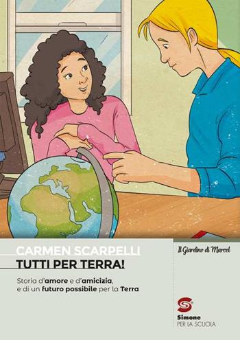 Tutti per terra! Storia d'amore e d'amicizia e di un futuro possibile per la Terra - Carmen Scarpelli - Libro Simone per la Scuola 2021 | Libraccio.it