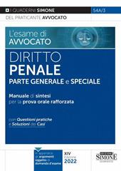 L' esame di avvocato. Diritto penale. Parte generale e speciale. Manuale di sintesi per la prova orale rafforzata. Con questioni pratiche e soluzioni dei casi