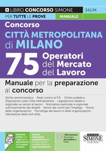 Concorso Città metropolitana di Milano. 75 operatori del mercato del lavoro. Manuale per la preparazione al concorso. Con espansione online. Con software di simulazione  - Libro Edizioni Giuridiche Simone 2022, Concorsi e abilitazioni | Libraccio.it
