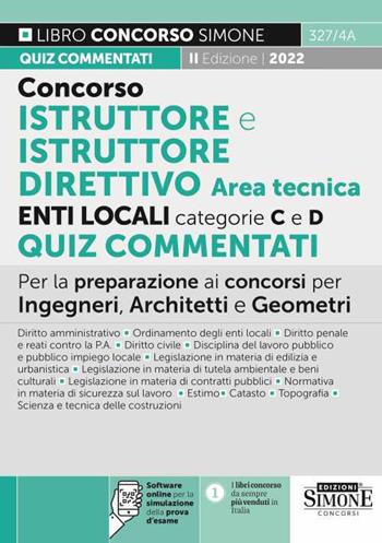 Concorso istruttore e istruttore direttivo enti locali area tecnica. Categorie C e D. Quiz commentati. Per la preparazione ai concorsi per Ingegneri, Architetti e Geometri. Con software di simulazione  - Libro Edizioni Giuridiche Simone 2022, Concorsi e abilitazioni | Libraccio.it