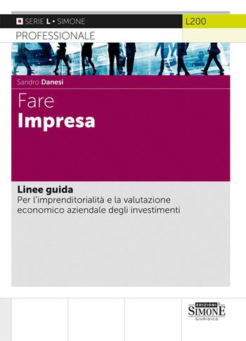 Fare impresa. Linee guida. Per l'imprenditorialità e la valutazione economico aziendale degli investimenti - Sandro Danesi - Libro Edizioni Giuridiche Simone 2022, Serie L. Professionale | Libraccio.it
