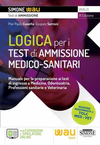 Logica per i test di ammissione medico-sanitari. Manuale per la preparazione ai test di ingresso a Medicina, Odontoiatria, Professioni sanitarie e Veterinaria. Con espansione online. Con software di simulazione - Pier Paolo Caserta, Gaspare Serroni - Libro Edizioni Giuridiche Simone 2023, Wau | Libraccio.it