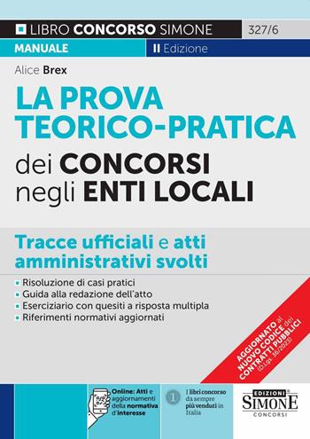 La prova teorico-pratica dei concorsi negli Enti Locali. Tracce Ufficiali e Atti Amministrativi svolti. Area amministrativa. Area contabile. Area tecnica. Area vigilanza. Con espansione online - Alice Brex - Libro Edizioni Giuridiche Simone 2023, Concorsi e abilitazioni | Libraccio.it