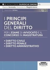 I principi generali del diritto per l'esame di avvocato e il concorso in magistratura. Diritto civile. Diritto penale. Diritto amministrativo