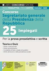 Concorso segretariato generale della Presidenza della Repubblica 25 impiegati. Per la prova preselettiva e scritta. Teoria e quiz. Con espansione online. Con software di simulazione